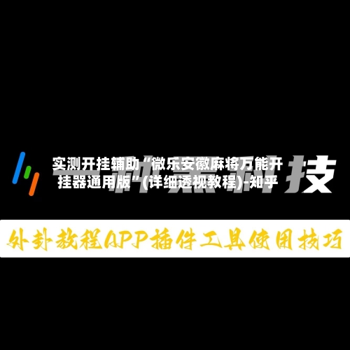实测开挂辅助“微乐安徽麻将万能开挂器通用版”(详细透视教程)-知乎-第1张图片