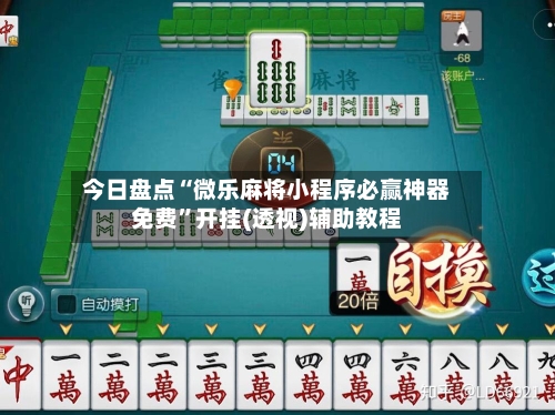 今日盘点“微乐麻将小程序必赢神器免费”开挂(透视)辅助教程-第1张图片