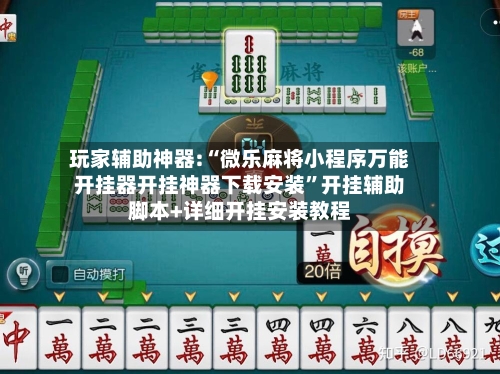 玩家辅助神器:“微乐麻将小程序万能开挂器开挂神器下载安装”开挂辅助脚本+详细开挂安装教程-第1张图片