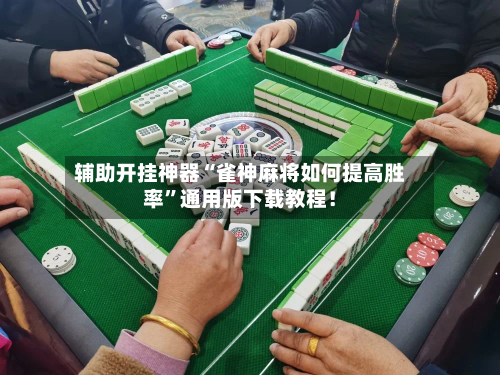 辅助开挂神器“雀神麻将如何提高胜率	”通用版下载教程！-第1张图片