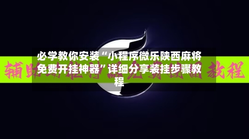 必学教你安装“小程序微乐陕西麻将免费开挂神器”详细分享装挂步骤教程-第1张图片