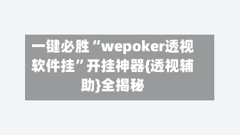 一键必胜“wepoker透视软件挂”开挂神器{透视辅助}全揭秘-第1张图片