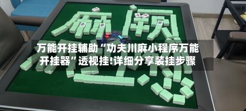 万能开挂辅助“功夫川麻小程序万能开挂器”透视挂!详细分享装挂步骤-第1张图片