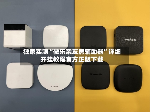 独家实测“微乐亲友房辅助器	”详细开挂教程官方正版下载-第1张图片