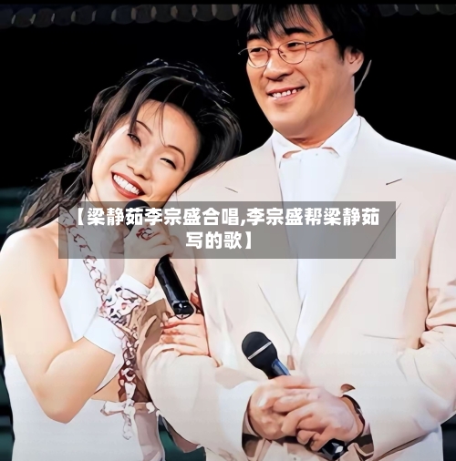 【梁静茹李宗盛合唱,李宗盛帮梁静茹写的歌】-第1张图片