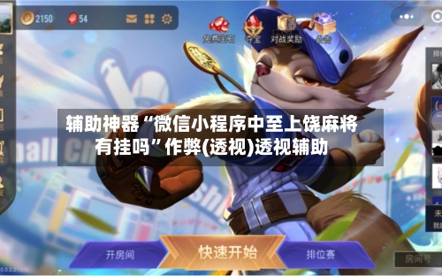 辅助神器“微信小程序中至上饶麻将有挂吗	”作弊(透视)透视辅助-第1张图片
