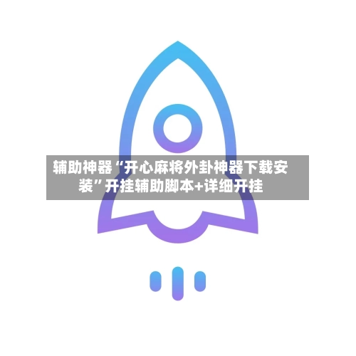 辅助神器“开心麻将外卦神器下载安装”开挂辅助脚本+详细开挂-第1张图片