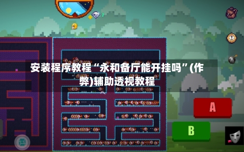 安装程序教程“永和备厅能开挂吗”(作弊)辅助透视教程-第1张图片