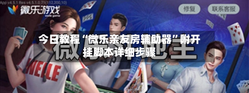 今日教程“微乐亲友房辅助器	”附开挂脚本详细步骤-第1张图片