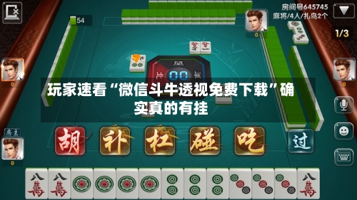 玩家速看“微信斗牛透视免费下载”确实真的有挂-第1张图片