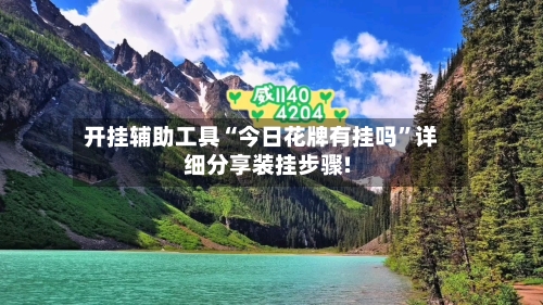 开挂辅助工具“今日花牌有挂吗”详细分享装挂步骤!-第1张图片