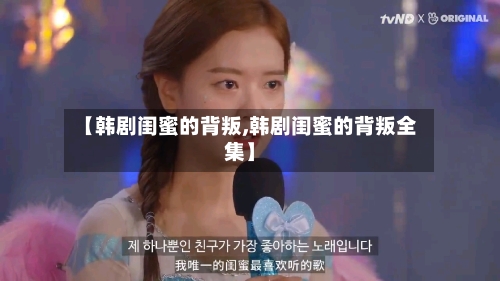 【韩剧闺蜜的背叛,韩剧闺蜜的背叛全集】-第1张图片