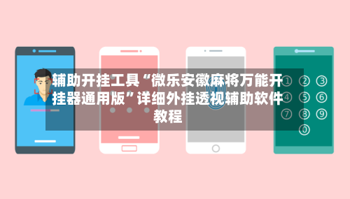 辅助开挂工具“微乐安徽麻将万能开挂器通用版”详细外挂透视辅助软件教程-第1张图片