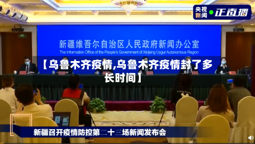 【乌鲁木齐疫情,乌鲁木齐疫情封了多长时间】-第1张图片