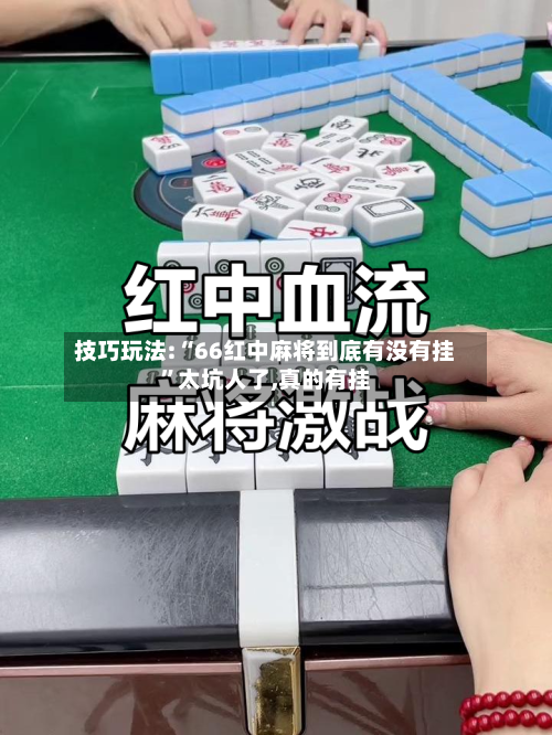 技巧玩法:“66红中麻将到底有没有挂”太坑人了,真的有挂-第1张图片