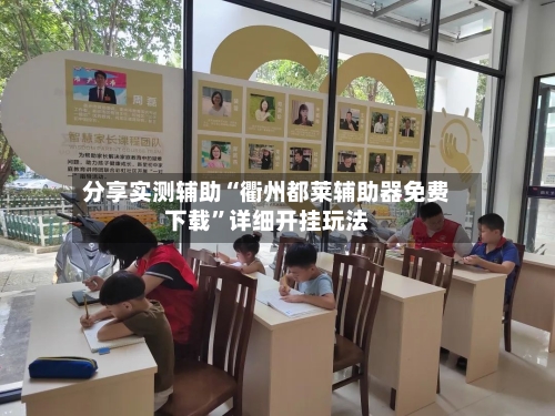 分享实测辅助“衢州都莱辅助器免费下载”详细开挂玩法-第1张图片