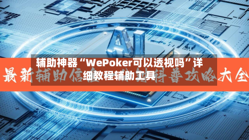 辅助神器“WePoker可以透视吗”详细教程辅助工具-第1张图片