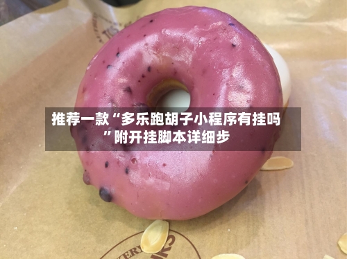 推荐一款“多乐跑胡子小程序有挂吗”附开挂脚本详细步-第1张图片