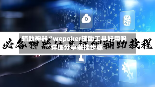 辅助神器“wepoker辅助工具好用吗	”详细分享装挂步骤-第1张图片
