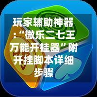 玩家辅助神器:“微乐二七王万能开挂器”附开挂脚本详细步骤-第1张图片
