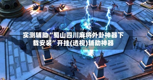 实测辅助“蜀山四川麻将外卦神器下载安装”开挂(透视)辅助神器-第1张图片