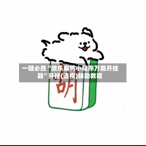 一键必胜“微乐麻将小程序万能开挂器	”开挂(透视)辅助教程-第1张图片