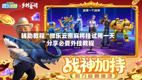 辅助教程“微乐云南麻将挂试用一天	”分享必要外挂教程-第1张图片