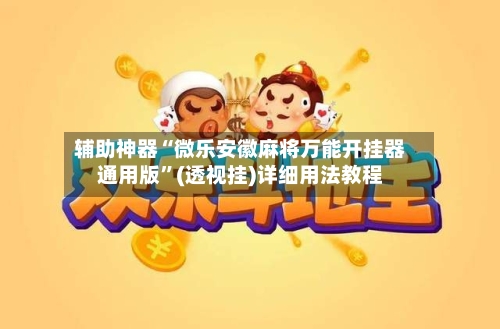 辅助神器“微乐安徽麻将万能开挂器通用版”(透视挂)详细用法教程-第1张图片