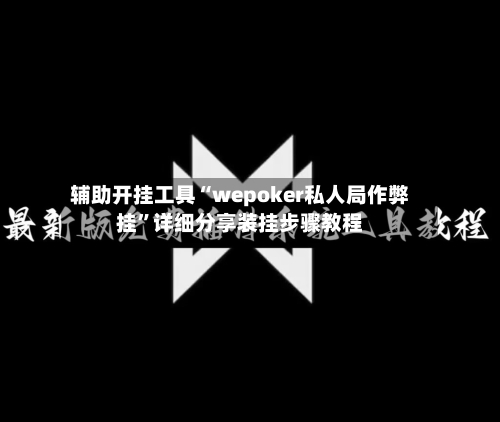 辅助开挂工具“wepoker私人局作弊挂”详细分享装挂步骤教程-第1张图片