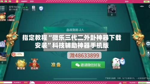 指定教程“微乐三代二外卦神器下载安装”科技辅助神器手机版-第1张图片