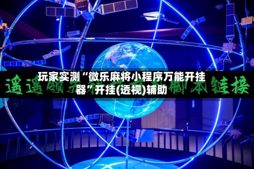 玩家实测“微乐麻将小程序万能开挂器”开挂(透视)辅助-第1张图片
