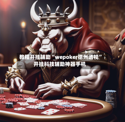 教程开挂辅助“wepoker德州透视”开挂科技辅助神器手机-第1张图片