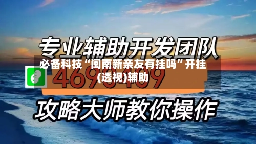 必备科技“闽南新亲友有挂吗	”开挂(透视)辅助-第1张图片