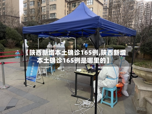【陕西新增本土确诊165例,陕西新增本土确诊165例是哪里的】-第1张图片