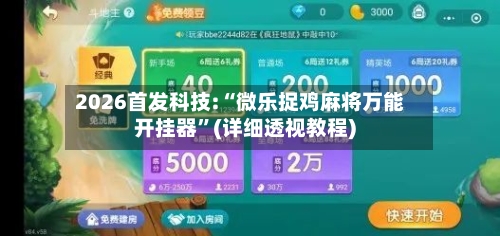 2026首发科技:“微乐捉鸡麻将万能开挂器	”(详细透视教程)-第1张图片
