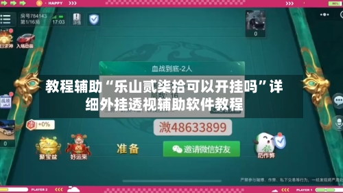 教程辅助“乐山贰柒拾可以开挂吗”详细外挂透视辅助软件教程-第1张图片