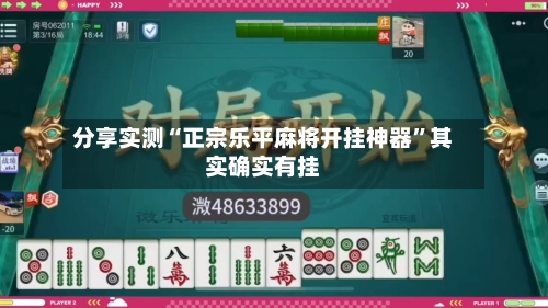 分享实测“正宗乐平麻将开挂神器	”其实确实有挂-第1张图片