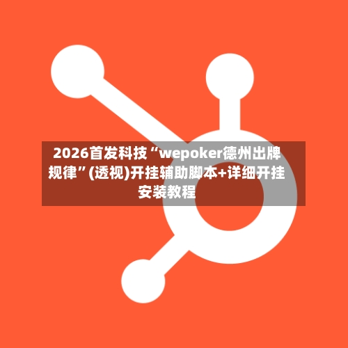 2026首发科技“wepoker德州出牌规律	”(透视)开挂辅助脚本+详细开挂安装教程-第1张图片