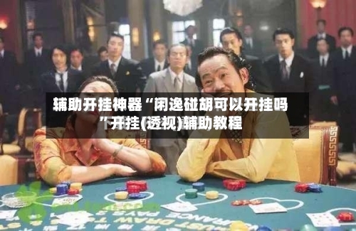 辅助开挂神器“闲逸碰胡可以开挂吗”开挂(透视)辅助教程-第1张图片