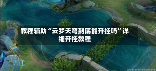 教程辅助“云梦天穹到底能开挂吗	”详细开挂教程-第1张图片
