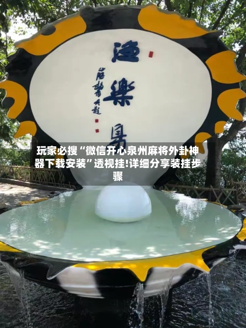 玩家必搜“微信开心泉州麻将外卦神器下载安装”透视挂!详细分享装挂步骤-第1张图片
