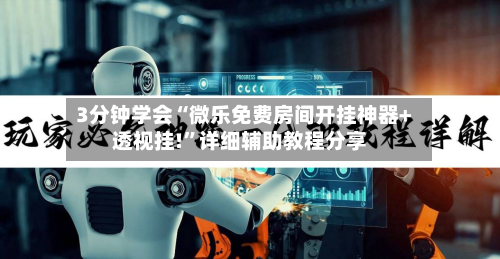 3分钟学会“微乐免费房间开挂神器+透视挂!”详细辅助教程分享-第1张图片