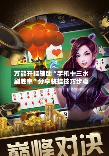 万能开挂辅助“手机十三水刷胜率”分享装挂技巧步骤-第1张图片