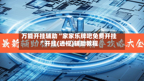 万能开挂辅助“家家乐牌吧免费开挂”开挂(透视)辅助教程-第1张图片