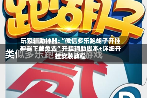 玩家辅助神器:“微信多乐跑胡子开挂神器下载免费”开挂辅助脚本+详细开挂安装教程-第1张图片