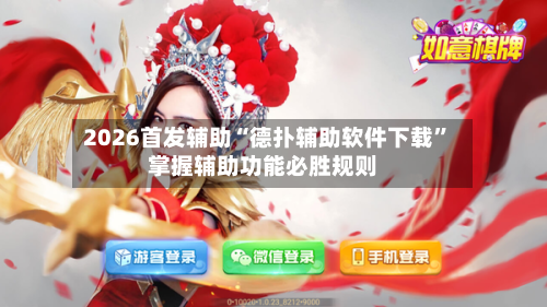 2026首发辅助“德扑辅助软件下载”掌握辅助功能必胜规则-第1张图片