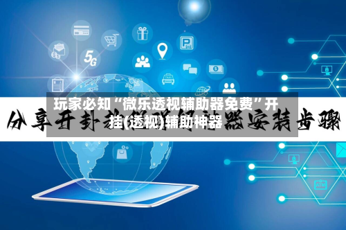 玩家必知“微乐透视辅助器免费	”开挂(透视)辅助神器-第1张图片