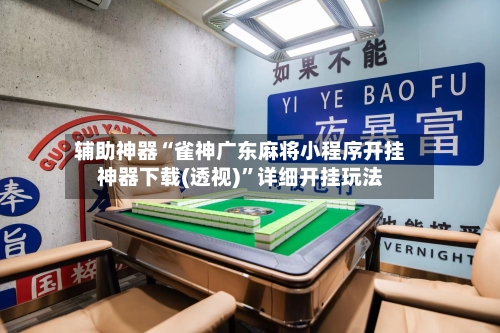 辅助神器“雀神广东麻将小程序开挂神器下载(透视)	”详细开挂玩法-第1张图片
