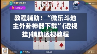 教程辅助！“微乐斗地主外卦神器下载	”(透视挂)辅助透视教程-第1张图片