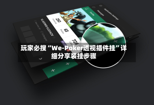 玩家必搜“We-Poker透视插件挂”详细分享装挂步骤-第1张图片